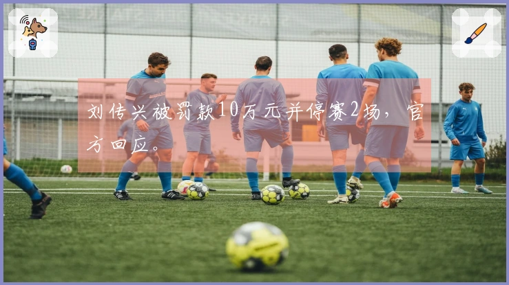 刘传兴被罚款10万元并停赛2场，官方回应。