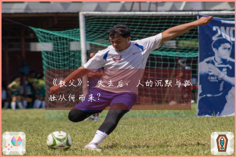 《教父》：失去后，人的沉默与孤独从何而来？