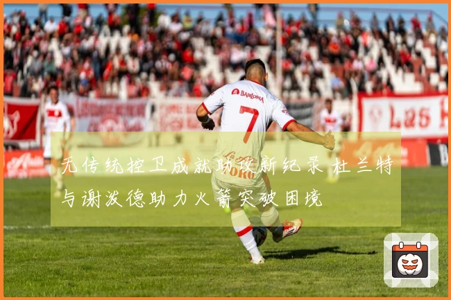 无传统控卫成就助攻新纪录 杜兰特与谢泼德助力火箭突破困境