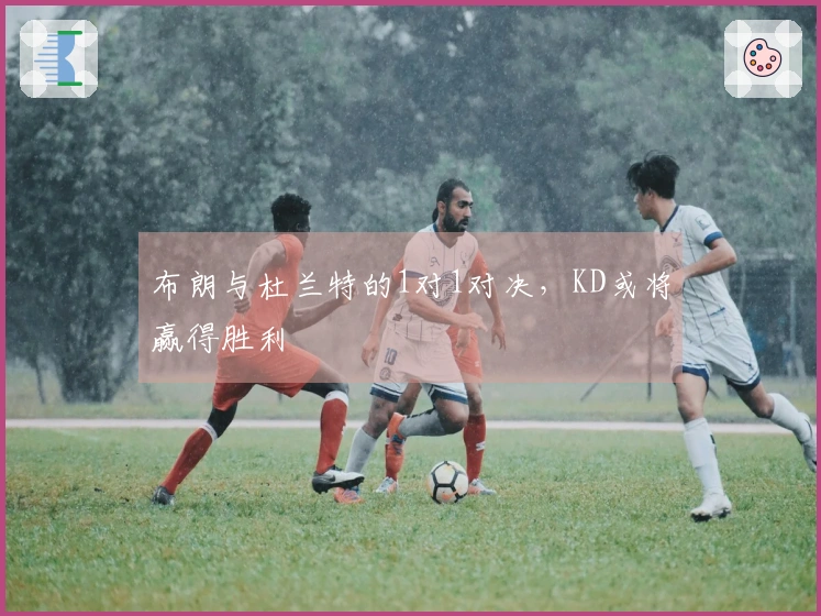 布朗与杜兰特的1对1对决，KD或将赢得胜利