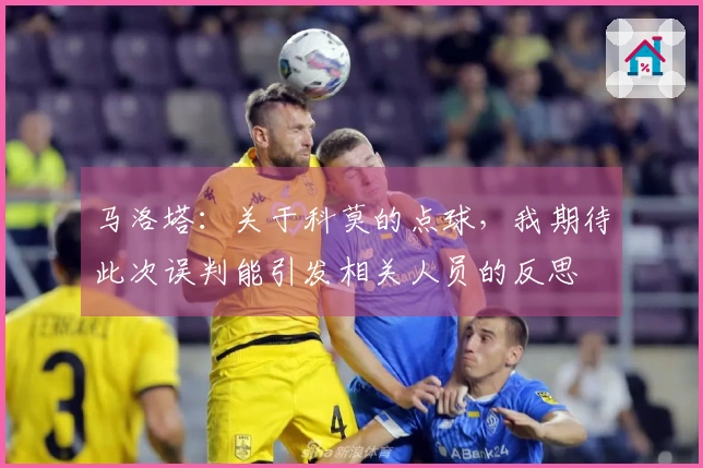 马洛塔：关于科莫的点球，我期待此次误判能引发相关人员的反思